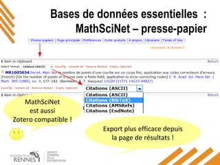 Bases de données essentielles :
MathSciNet – presse-papier
MathSciNet
est aussi
Zotero compatible !
Export plus efficace depuis
la page de résultats !
 