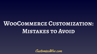 WooCommerce Customization:
Mistakes to Avoid
CustomizeWoo.com
 
