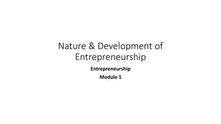 Nature & Development of
Entrepreneurship
Entrepreneurship
Module 1
 