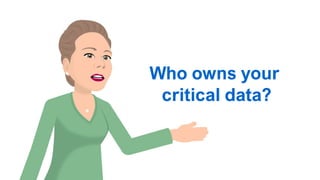 Who owns your
critical data?
 