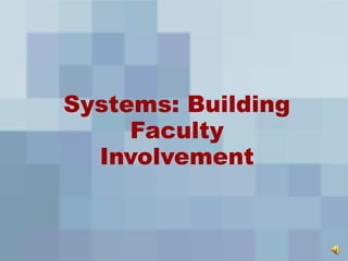 Systems: Building Faculty Involvement 