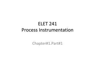 ELET 241
Process Instrumentation
Chapter#1.Part#1
 