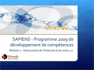 SAPIENS - Programme 2009 de développement de compétences Module 1 - Découverte de l’Internet et du web 2.0 