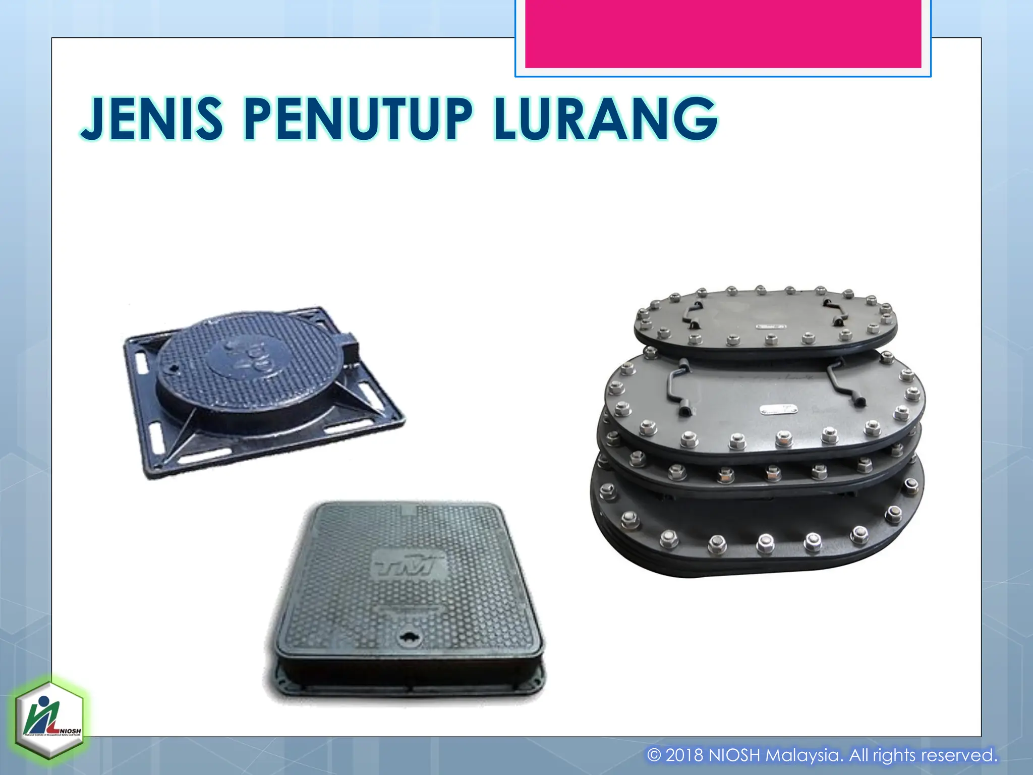 JENIS PENUTUP LURANG
© 2018 NIOSH Malaysia. All rights reserved.
 