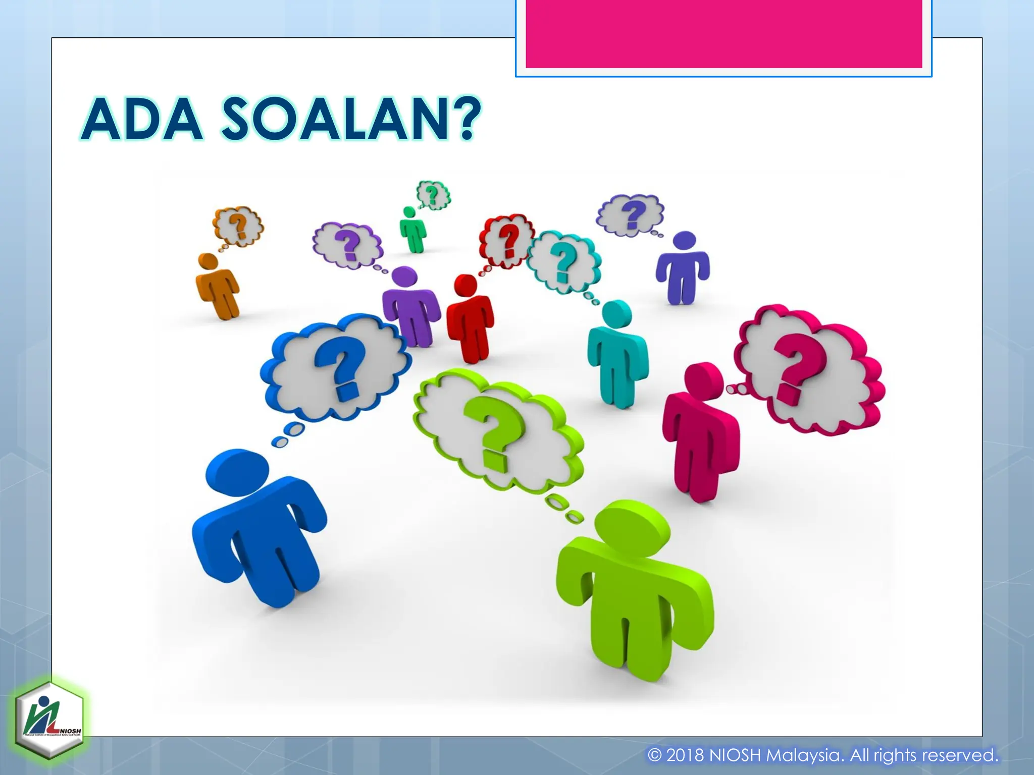 ADA SOALAN?
© 2018 NIOSH Malaysia. All rights reserved.
 