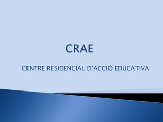 CENTRE RESIDENCIAL D’ACCIÓ EDUCATIVA
 