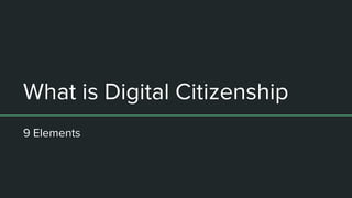 What is Digital Citizenship
9 Elements
 