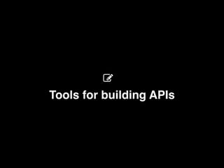 Tools for building APIs
 