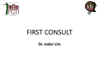 FIRST CONSULT
Dr. Jodor Lim
 