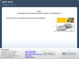 PROPERTIES
On passing, 'Finish' button:       Goes to Next Slide
On failing, 'Finish' button:       Goes to Next Slide
Allow user to leave quiz:          After user has completed quiz
User may view slides after quiz:   At any time
User may attempt quiz:             Unlimited times
 