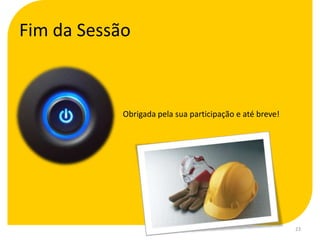 Fim da Sessão



            Obrigada pela sua participação e até breve!




                                                          23
 