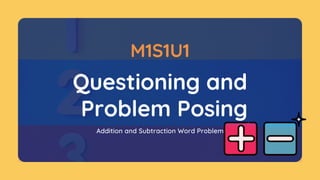 Questioning and
M1S1U1
Problem Posing
Addition and Subtraction Word Problem
 