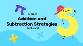 Addition and
Subtraction Strategies
(within 20)
M1S1U2
 