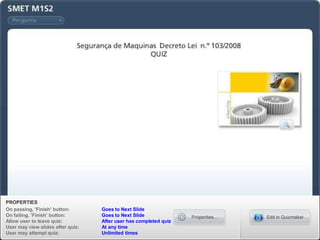 PROPERTIES
On passing, 'Finish' button:       Goes to Next Slide
On failing, 'Finish' button:       Goes to Next Slide
Allow user to leave quiz:          After user has completed quiz
User may view slides after quiz:   At any time
User may attempt quiz:             Unlimited times
 