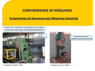 CONFORMIDADE DE MÁQUINAS

• Componentes de Segurança para Máquinas Industriais




            SEGURANÇA NO TRABALHO - EQUIPAMENTOS
 