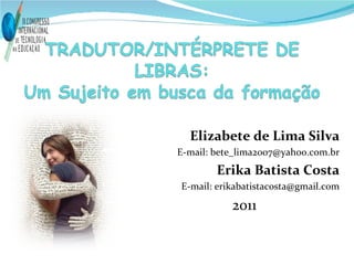 Elizabete de Lima Silva E-mail: bete_lima2007@yahoo.com.br Erika Batista Costa E-mail: erikabatistacosta@gmail.com 2011 