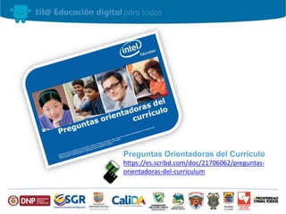 Preguntas Orientadoras del Currículo
https://es.scribd.com/doc/21706062/preguntas-
orientadoras-del-curriculum