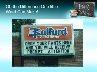 Oh the Difference One little
Word Can Make!
 