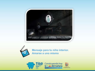 Mensaje para tu niño interior.
Amarse a uno mismo
 