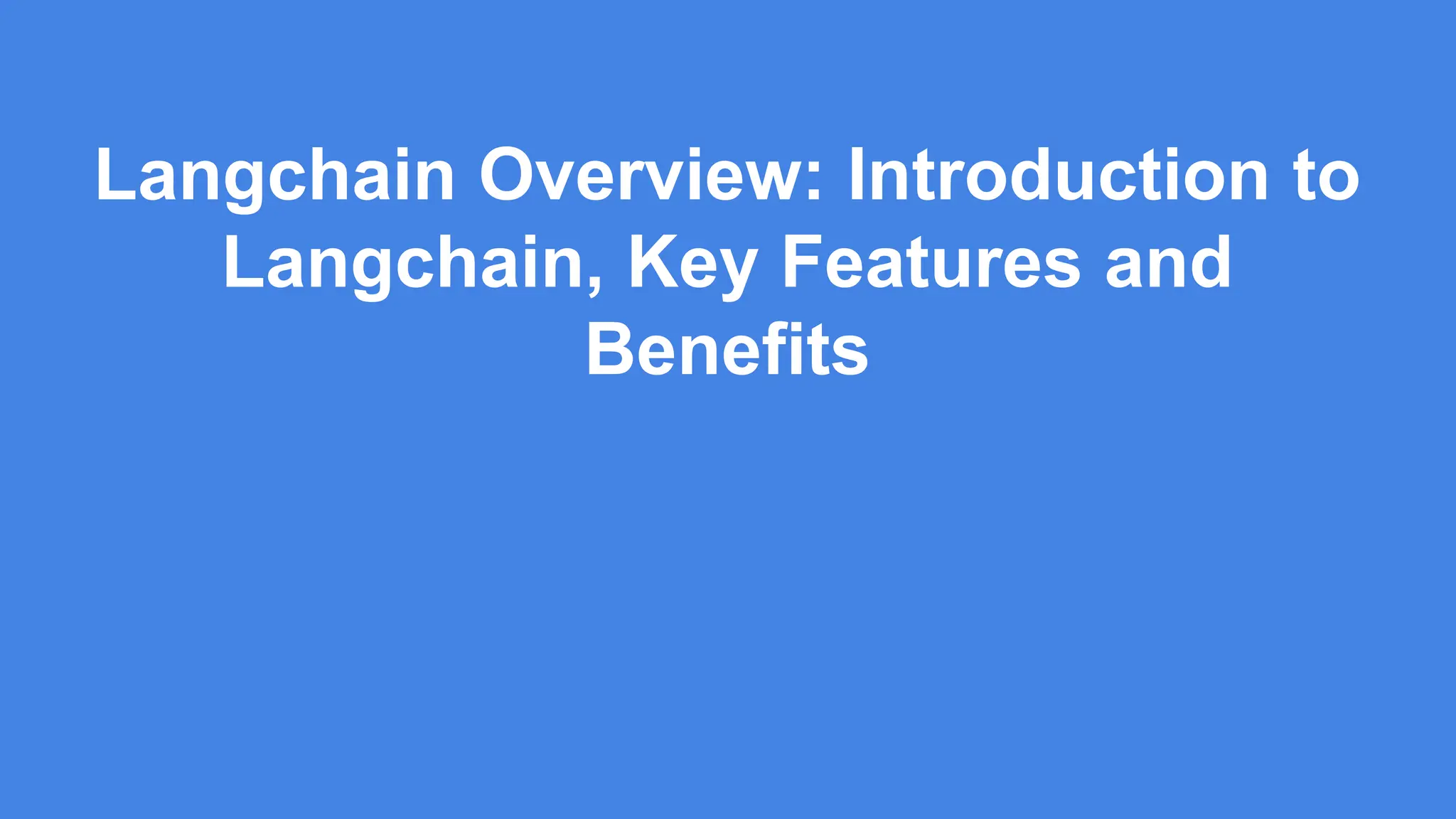 Langchain Overview: Introduction to
Langchain, Key Features and
Benefits
 