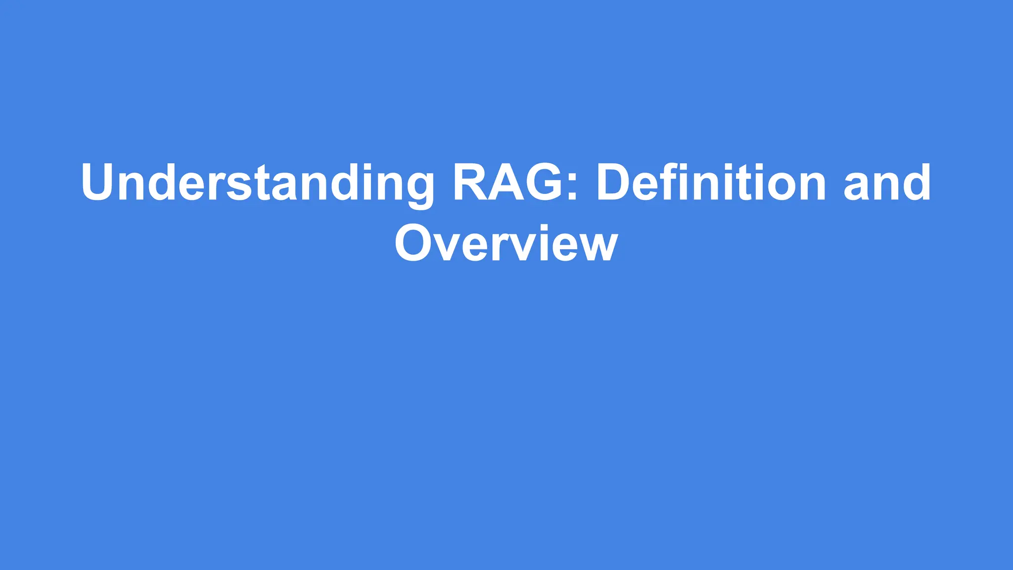 Understanding RAG: Definition and
Overview
 
