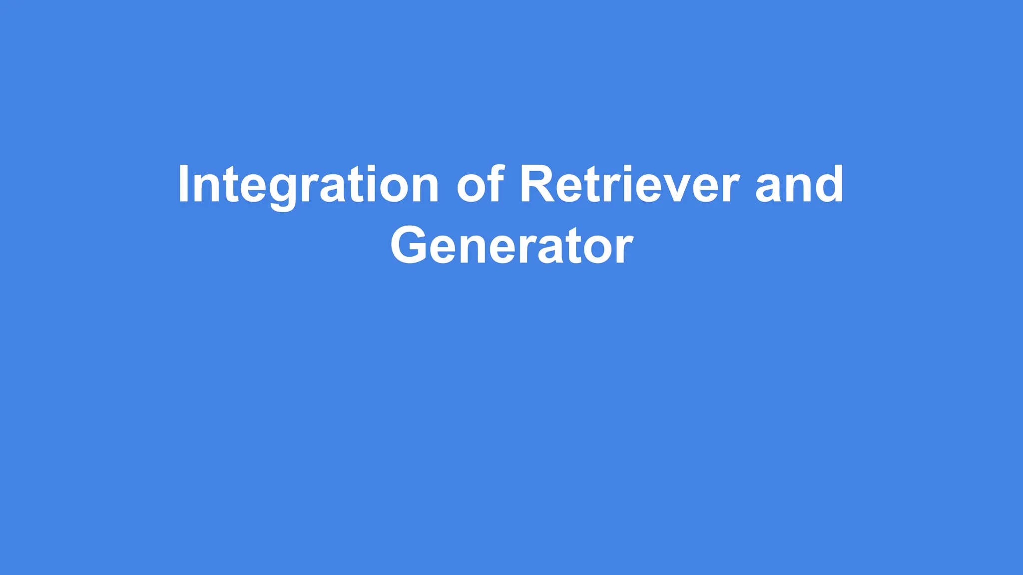 Integration of Retriever and
Generator
 