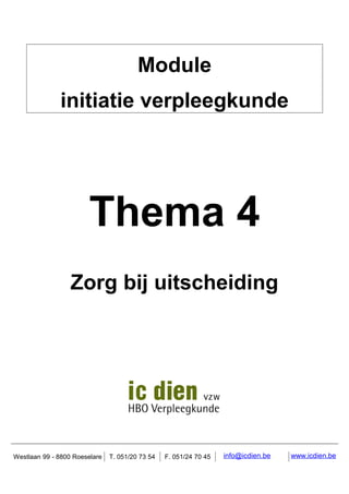Module
initiatie verpleegkunde

Thema 4
Zorg bij uitscheiding

Westlaan 99 - 8800 Roeselare

T. 051/20 73 54

F. 051/24 70 45

info@icdien.be

www.icdien.be

 