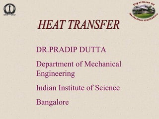DR.PRADIP DUTTA 
Department of Mechanical 
Engineering 
Indian Institute of Science 
Bangalore
 