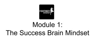Module 1:
The Success Brain Mindset
 