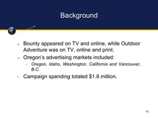 Background
 Bounty appeared on TV and online, while Outdoor
Adventure was on TV, online and print.
 Oregon’s advertising...