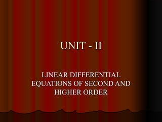 UNIT - II

  LINEAR DIFFERENTIAL
EQUATIONS OF SECOND AND
     HIGHER ORDER
 