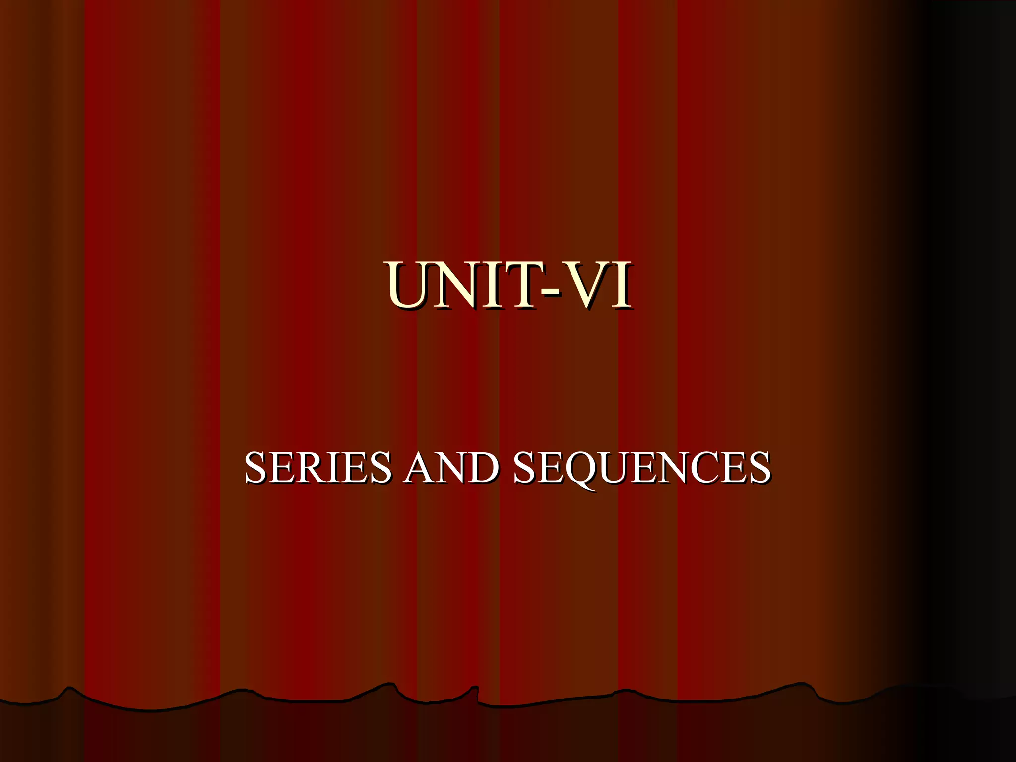 UNIT-VI

SERIES AND SEQUENCES
 