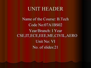 UNIT HEADER
  Name of the Course: B.Tech
      Code No:07A1BS02
      Year/Branch: I Year
CSE,IT,ECE,EEE,ME,CIVIL,AERO
         Unit No: VI
        No. of slides:21
 