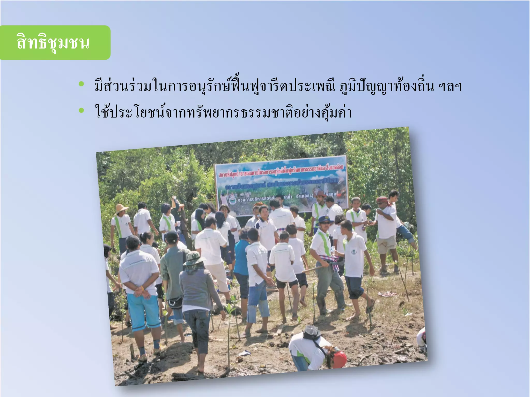 • มีส่วนร่วมในการอนุรักษ์ฟื้นฟูจารีตประเพณี ภูมิปัญญาท้องถิ่น ฯลฯ
• ใช้ประโยชน์จากทรัพยากรธรรมชาติอย่างคุ้มค่า
สิทธิชุมชน
 