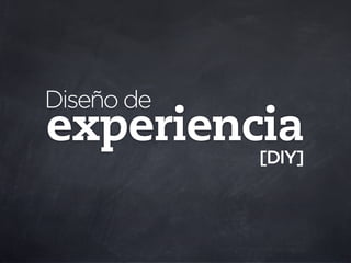 Diseño de
experiencia
[DIY]
 