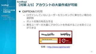  2/3Ȥδɤ
? CAPTCHA
C 󤷤Ƥʤ``󥭥󥰤ˁ\Ϥ
xk֫
C ܥåȌߤַ
C ԥ``˥Ȥɤ뤳Ȥ
Ǥ
35
SandBag1
? θĤ

? Ȥδ
ɤ
SUNIDRA
? Ĥ
`Ȥ
SandBag1
ãhttp://www.captcha.net/
 