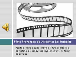 Filme Prevenção de Acidentes De Trabalho
Assista ao filme e após concluir a leitura do módulo e
do material de apoio, faça seus comentários no fórum
de dúvidas.
 
