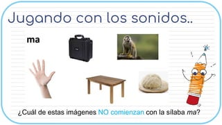 Jugando con los sonidos..
¿Cuál de estas imágenes NO comienzan con la sílaba ma?
 