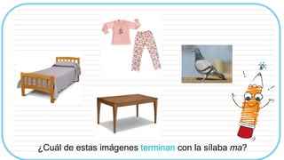 ¿Cuál de estas imágenes terminan con la sílaba ma?
 