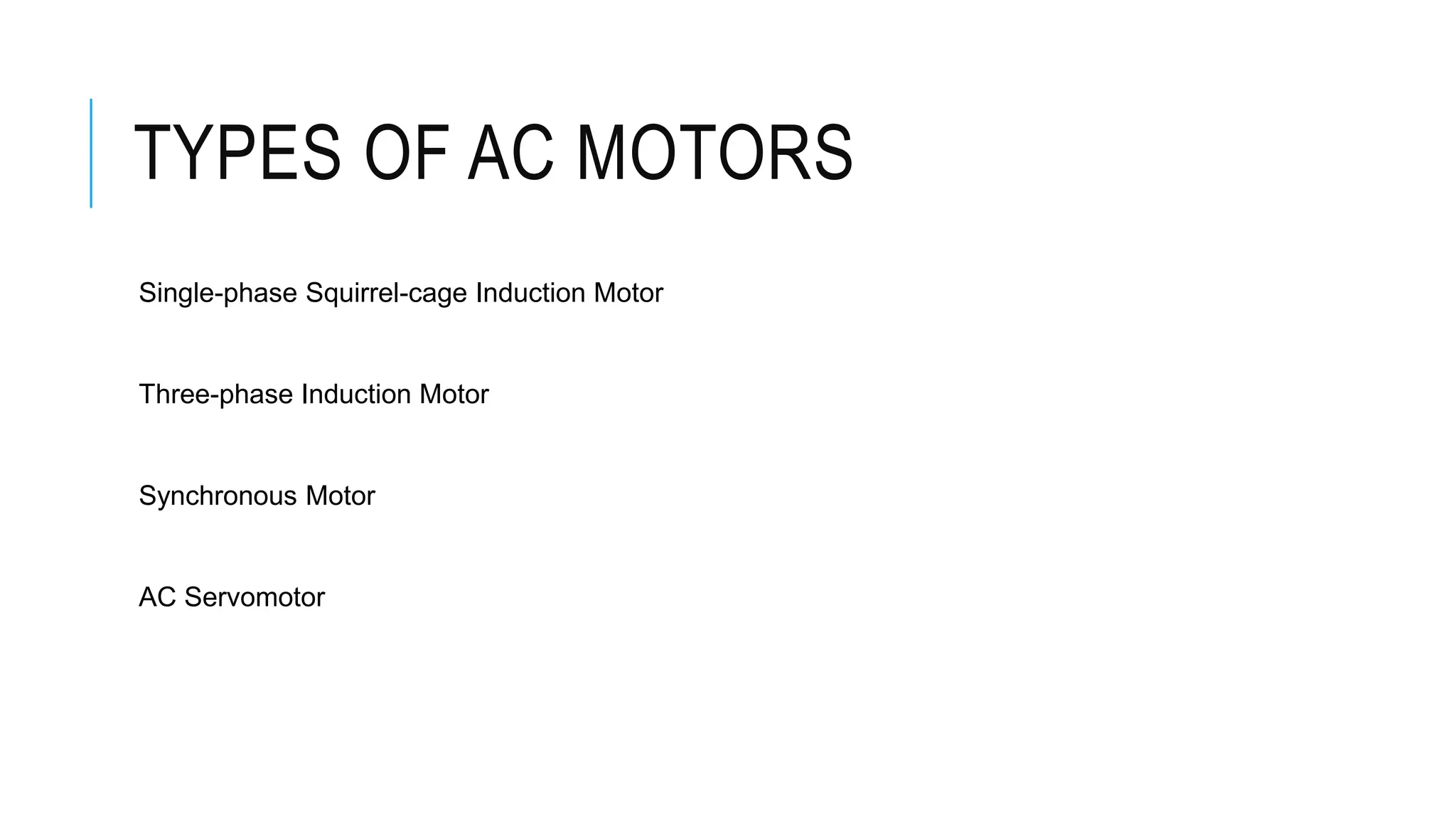 TYPES OF AC MOTORS
Single-phase Squirrel-cage Induction Motor
Three-phase Induction Motor
Synchronous Motor
AC Servomotor
 