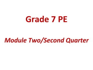 Grade 7 PE

Module Two/Second Quarter
 