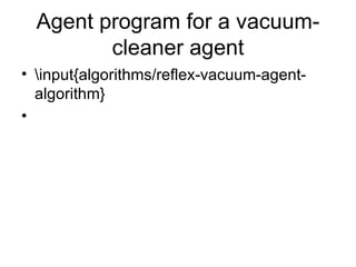Agent program for a vacuum-cleaner agent \input{algorithms/reflex-vacuum-agent-algorithm} 