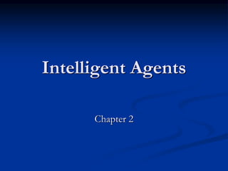 Intelligent Agents
Chapter 2
 