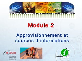 Module 2
Approvisionnement et
sources d’informations

 