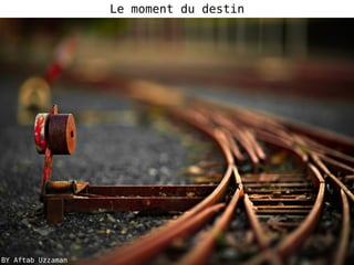 Le moment du destin
BY Aftab Uzzaman