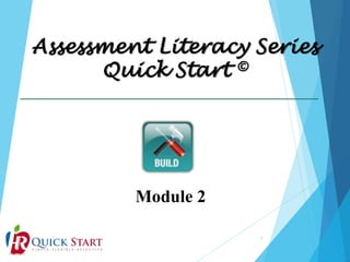 Assessment Literacy Series
Quick Start ©
1
Module 2
 