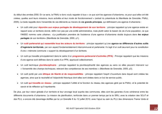 12 M2-AUDT-Spécialité CAD-Octobre 2014 
du début des années 2000. En ce sens, la FNAU a donc voulu rappeler à tous « ce que sont les agences d’urbanisme, ce pour quoi elles ont été créées, quelles sont leurs missions, leurs activités et leur mode de fonctionnement » (extrait du préambule du Manifeste de Grenoble, FNAU, 2005). Le texte rappelle donc l’ensemble de ces éléments au travers de six grands principes, qui définissent une agence d’urbanisme : 
 Un outil créé pour répondre aux enjeux partagés de développement de son territoire : principe rappelant qu’une agence existe en rapport avec un territoire donné, défini non pas par une entité administrative, mais plutôt selon le bassin de vie d’une population, ce que l’INSEE nomme «aire urbaine». «La justification première de l’existence d’une agence d’urbanisme réside toujours dans les enjeux partagés de son territoire» (Manifeste de Grenoble, 2005, p1). 
 Un outil partenarial qui rassemble tous les acteurs du territoire : principe rappelant qu’une agence se différencie d’autres outils d’ingénierie territoriale, par son aspect fondamentalement intercommunal et partenarial. Il s’agit d’un outil oeuvrant pour la constitution d’une « mémoire commune » support du développement d’un territoire. 
 Un outil qui travaille principalement dans le cadre d’un programme partenarial d’activités (PPA) : Principe rappelant que les missions d’une agence sont définies dans le cadre d’un PPA, approuvé collectivement. 
 Un outil technique pluridisciplinaire : principe rappelant la pluridisciplinarité des agences au sens où elles peuvent intervenir sur « l’ensemble des champs techniques, relevant des compétences de ses membres » (Manifeste de Grenoble, 2005, p3). 
 Un outil porté par une éthique de liberté et de responsabilités : principe rappelant l’esprit d’ouverture dans lequel sont créées les agences, ainsi que la neutralité et l’objectivité théorique dont elles sont dotées dans un but de service public. 
 Un outil qui travaille en réseau : principe rappelant l’utilité et la fonction du réseau des agences géré par la FNAU, et le potentiel de savoir et de réflexion qu’il représente. 
De plus, par leur vision globale d’un territoire et leur ancrage local auprès des communes, elles sont les garantes d’une cohérence entre les différents documents d’urbanisme. La mission de planification, renforcée dans un premier temps par la loi SRU, avec la création des SCoT et des PLU, a encore été davantage étoffée par la Loi Grenelle II du 12 juillet 2010, avec l’ajout au sein du PLU des dimensions Trame Verte et  