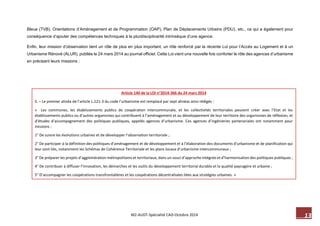13 M2-AUDT-Spécialité CAD-Octobre 2014 
Bleue (TVB), Orientations d’Aménagement et de Programmation (OAP), Plan de Déplacements Urbains (PDU), etc., ce qui a également pour conséquence d’ajouter des compétences techniques à la pluridisciplinarité intrinsèque d’une agence. 
Enfin, leur mission d’observation tient un rôle de plus en plus important, un rôle renforcé par la récente Loi pour l’Accès au Logement et à un Urbanisme Rénové (ALUR), publiée le 24 mars 2014 au journal officiel. Cette Loi vient une nouvelle fois conforter le rôle des agences d’urbanisme en précisant leurs missions : 
Article 140 de la LOI n°2014-366 du 24 mars 2014 
II. – Le premier alinéa de l’article L.121-3 du code l’urbanisme est remplacé par sept alinéas ainsi rédigés : 
« Les communes, les établissements publics de coopération intercommunale, et les collectivités territoriales peuvent créer avec l’Etat et les établissements publics ou d’autres organismes qui contribuent à l’aménagement et au développement de leur territoire des organismes de réflexion, et d’études d’accompagnement des politiques publiques, appelés agences d’urbanisme. Ces agences d’ingénieries partenariales ont notamment pour missions : 
1° De suivre les évolutions urbaines et de développer l’observation territoriale ; 
2° De participer à la définition des politiques d’aménagement et de développement et à l’élaboration des documents d’urbanisme et de planification qui leur sont liés, notamment les Schémas de Cohérence Territoriale et les plans locaux d’urbanisme intercommunaux ; 
3° De préparer les projets d’agglomération métropolitains et territoriaux, dans un souci d’approche intégrée et d’harmonisation des politiques publiques ; 
4° De contribuer à diffuser l’innovation, les démarches et les outils du développement territorial durable et la qualité paysagère et urbaine ; 
5° D’accompagner les coopérations transfrontalières et les coopérations décentralisées liées aux stratégies urbaines. »  