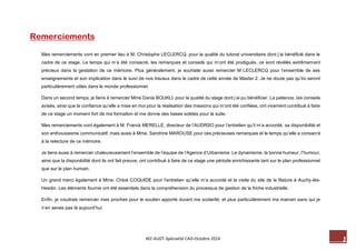 1 M2-AUDT-Spécialité CAD-Octobre 2014 
Mes remerciements vont en premier lieu à M. Christophe LECLERCQ, pour la qualité du tutorat universitaire dont j’ai bénéficié dans le cadre de ce stage. Le temps qui m’a été consacré, les remarques et conseils qui m’ont été prodigués, ce sont révélés extrêmement précieux dans la gestation de ce mémoire. Plus généralement, je souhaite aussi remercier M LECLERCQ pour l’ensemble de ses enseignements et son implication dans le suivi de nos travaux dans le cadre de cette année de Master 2. Je ne doute pas qu’ils seront particulièrement utiles dans le monde professionnel. 
Dans un second temps, je tiens à remercier Mme Dania BOUKLI, pour la qualité du stage dont j’ai pu bénéficier. La patience, les conseils avisés, ainsi que la confiance qu’elle a mise en moi pour la réalisation des missions qui m’ont été confiées, ont vivement contribué à faire de ce stage un moment fort de ma formation et me donne des bases solides pour la suite. 
Mes remerciements vont également à M. Franck MERELLE, directeur de l’AUDRSO pour l’entretien qu’il m’a accordé, sa disponibilité et son enthousiasme communicatif, mais aussi à Mme. Sandrine MAROUSE pour ces précieuses remarques et le temps qu’elle a consacré à la relecture de ce mémoire. 
Je tiens aussi à remercier chaleureusement l’ensemble de l’équipe de l’Agence d’Urbanisme. Le dynamisme, la bonne humeur, l’humour, ainsi que la disponibilité dont ils ont fait preuve, ont contribué à faire de ce stage une période enrichissante tant sur le plan professionnel que sur le plan humain. 
Un grand merci également à Mme. Chloé COQUIDE pour l’entretien qu’elle m’a accordé et la visite du site de la filature à Auchy-lès- Hesdin. Les éléments fournis ont été essentiels dans la compréhension du processus de gestion de la friche industrielle. 
Enfin, je voudrais remercier mes proches pour le soutien apporté durant ma scolarité, et plus particulièrement ma maman sans qui je n’en serais pas là aujourd’hui. 
Remerciements 
 