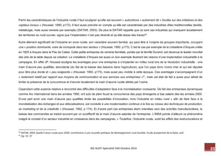 55 M2-AUDT-Spécialité CAD-Octobre 2014 
Parmi les caractéristiques de l’industrie rurale il faut souligner qu’elle est souvent « autochtone » autrement dit « fondée sur des initiatives et des capitaux locaux » (Houssel, 1990, p173). Il faut aussi prendre en compte qu’elle est caractérisée par des industries dîtes traditionnelles (textile, métallurgie, mais aussi verrerie par exemple) (DATAR, 2003). De plus la DATAR rappelle que ce sont ces industries qui marquent durablement les territoires du rural ouvrier, signe que l’implantation n’est pas récente et qu’elle laisse des traces40. 
Autre élément significatif de l’industrie en zone rurale, son caractère souvent familial, qui peut être à l’origine de groupes importants, occupant une « position dominante, voire de monopole dans leur secteur » (Houssel, 1992, p173). C’est le cas par exemple de la cristallerie d’Arques créée en 1825 à Arques dans le Pas de Calais. Cette petite entreprise de verrerie familiale, portée par la famille Durand, est devenue le leader mondial des arts de la table depuis sa création. La cristallerie d’Arques est aussi un bon exemple illustrant les raisons d’une implantation industrielle à la campagne. En effet JP. Houssel souligne les avantages pour une entreprise à s’implanter en milieu rural lors de la révolution industrielle : une main d’oeuvre peu qualifiée, abondante (du fait de la baisse des besoins dans l’agriculture), que l’on paye donc moins cher et qui est réputée pour être plus docile et « peu exigeante » (Houssel, 1992, p173), mais aussi peu mobile à cette époque. Ces avantages s’accompagnent d’un « isolement relatif par rapport aux moyens de communication et aux services aux entreprises »41, mais cet état de fait a aussi pour attrait de limiter la présence de la concurrence et d’ancrer localement la main d’oeuvre rurale attirée par l’usine. 
Cependant cette autarcie relative a rencontré des difficultés d’adaptation face à la mondialisation croissante. De fait des entreprises dynamiques comme Arc international dans les années 1990, ont subi de plein fouet la concurrence des pays émergents à bas salaire dès les années 2000. D’une part avoir une main d’oeuvre peu qualifiée limite les possibilités d’innovation, hors l’industrie en milieu rural « afin de faire face à la mondialisation des échanges et aux délocalisations, est conduite à une modernisation continue à la fois au niveau des techniques de production, du marketing et de la créativité » (Houssel, 1992, p 174). Et d’autre part ces entreprises étant orientées vers des activités manufacturières, la baisse des commandes se traduit souvent par un sureffectif de la main d’oeuvre salariée de l’entreprise. L’INRA pointe d’ailleurs ce phénomène malgré le constat d’un secteur industriel en croissance dans les campagnes, « Toutefois, l’industrie rurale, subit les effets des restructurations et 
40 DATAR, 2003, Quelle France rurale pour 2020, contribution à une nouvelle politique de développement rural durable. Etude prospective de la Datar, p22. 
41 Op. Cit. 37  